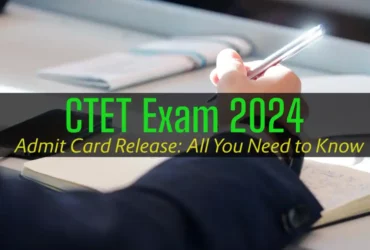CTET Exam 2024 Admit Card Release: All You Need to Know